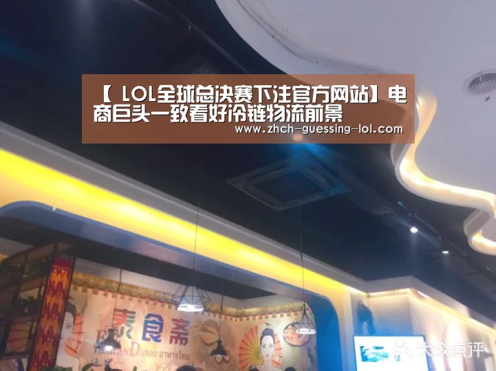 【 LOL全球总决赛下注官方网站】电商巨头一致看好冷链物流前景(图1) LOL全球总决赛下注官方网站